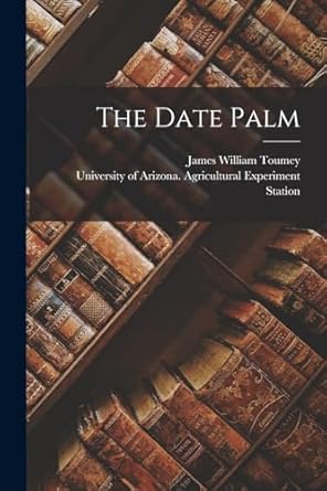 the date palm 1st edition james william toumey ,university of arizona agricultural exp 1016440472,
