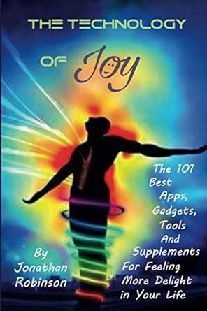 the technology of joy the 101 best apps gadgets tools and supplements for feeling more delight in your life