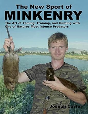 the new sport of minkenry the art of taming training and hunting with one of nature s most intense predators