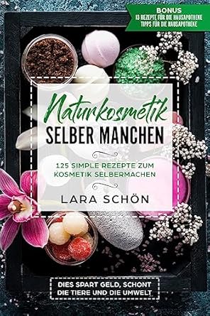 naturkosmetik selber manchen 125 simple rezepte zum kosmetik selbermachen dies spart geld schont die tiere