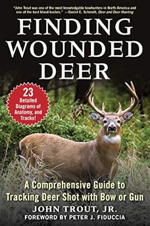 finding wounded deer a comprehensive guide to tracking deer shot with bow or gun 1st edition john trout jr