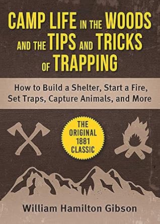 camp life in the woods and the tips and tricks of trapping how to build a shelter start a fire set traps
