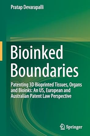 bioinked boundaries patenting 3d bioprinted tissues organs and bioinks an us european and australian patent