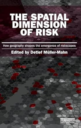 the spatial dimension of risk how geography shapes the emergence of riskscapes 1st edition detlef muller mahn