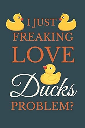 i just freakin love ducks problem novelty quack gift for duck lovers 1st edition nzspace publisher