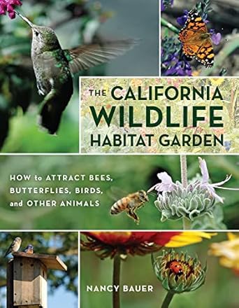 the california wildlife habitat garden how to attract bees butterflies birds and other animals 1st edition