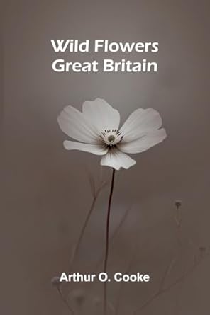 wild flowers great britain 1st edition arthur o cooke 9368398615, 978-9368398615
