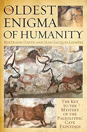 the oldest enigma of humanity the key to the mystery of the paleolithic cave paintings 1st edition bertrand