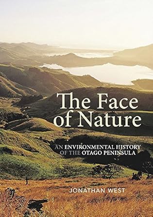 the face of nature an environmental history of the otago peninsula 1st edition jonathan west 1927322383,