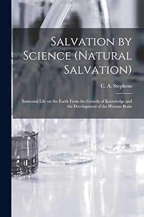 salvation by science immortal life on the earth from the growth of knowledge and the development of the human