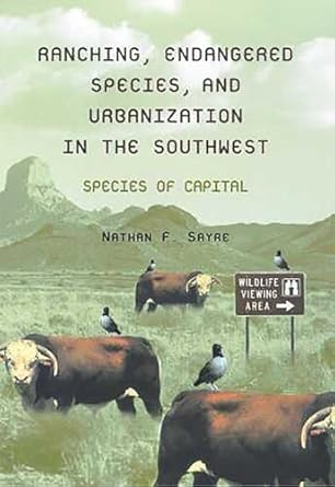 ranching endangered species and urbanization in the southwest species of capital 1st edition nathan f sayre
