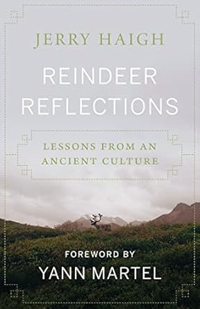 reindeer reflections lessons from an ancient culture 1st edition jerry haigh ,yann martel 1771605154,