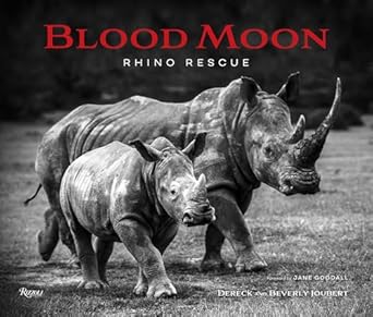 blood moon rescuing the rhino 1st edition dereck joubert ,beverly joubert ,jane goodall 0789344394,