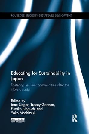 educating for sustainability in japan fostering resilient communities after the triple disaster 1st edition