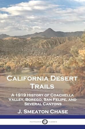 california desert trails a 1919 history of coachella valley borego san felipe and several canyons 1st edition