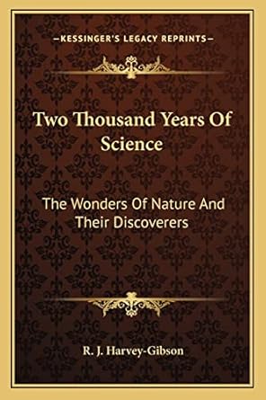 two thousand years of science the wonders of nature and their discoverers 1st edition r j harvey gibson