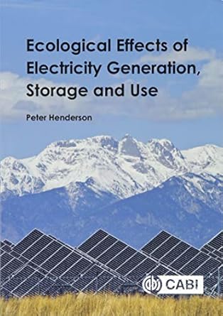 ecological effects of electricity generation storage and use 1st edition dr peter henderson 1786392011,
