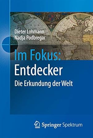 im fokus entdecker die erkundung der welt 1st edition dieter lohmann ,nadja podbregar 3642243363,