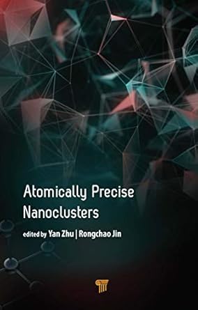 atomically precise nanoclusters 1st edition rongchao jin ,yan zhu 9814877085, 978-9814877084