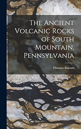 the ancient volcanic rocks of south mountain pennsylvania 1st edition florence bascom 1017582580,