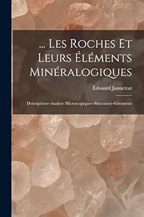 les roches et leurs elements mineralogiques descriptions analyse microscopiques structures gisements 1st