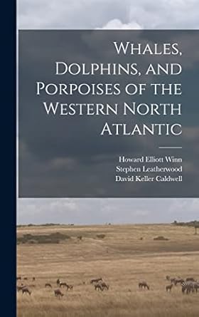 whales dolphins and porpoises of the western north atlantic 1st edition howard elliott winn ,david keller
