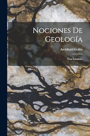 nociones de geologia con laminas 1st edition archibald geikie 1017398615, 978-1017398618