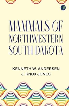 mammals of northwestern south dakota 1st edition kenneth w andersen ,j knox jones 9362779021, 978-9362779021