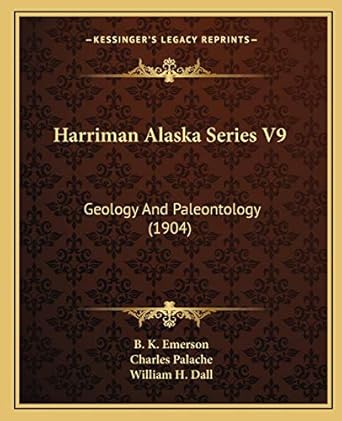 harriman alaska series v9 geology and paleontology 1st edition b k emerson ,charles palache ,william h dall