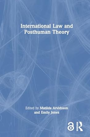 international law and posthuman theory 1st edition matilda arvidsson ,emily jones 1032658029, 978-1032658025