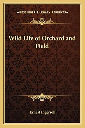 wild life of orchard and field 1st edition ernest ingersoll 1162777443, 978-1162777443