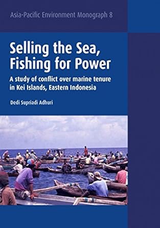 selling the sea fishing for power a study of conflict over marine tenure in kei islands eastern indonesia 1st