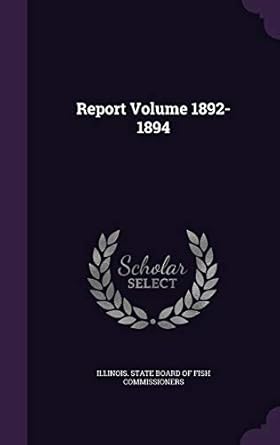 report volume 1892 1894 1st edition illinois state board of fish commission 1355427304, 978-1355427308