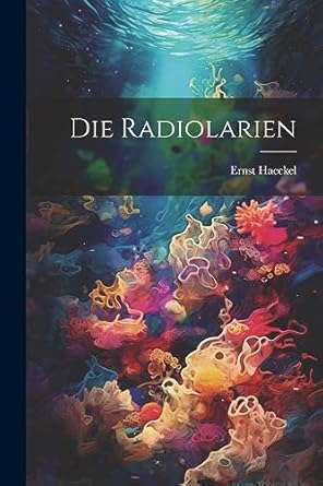 die radiolarien 1st edition ernst haeckel 1021419435, 978-1021419439