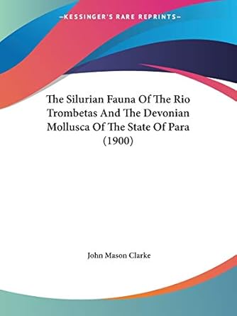 the silurian fauna of the rio trombetas and the devonian mollusca of the state of para 1st edition john mason