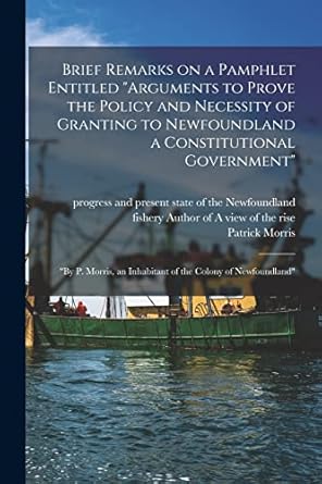 brief remarks on a pamphlet entitled arguments to prove the policy and necessity of granting to newfoundland
