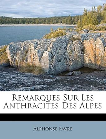 remarques sur les anthracites des alpes 1st edition alphonse favre 1248401980, 978-1248401989