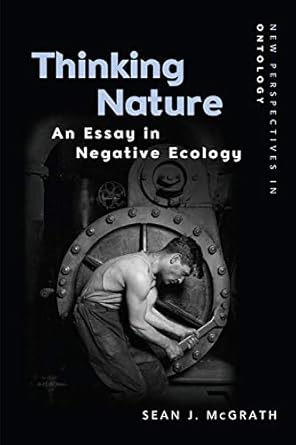 thinking nature an essay in negative ecology 1st edition sean j mcgrath 1474449263, 978-1474449267
