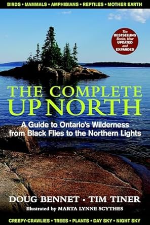 the complete up north a guide to ontarios wilderness from black flies to the northern lights 1st edition doug