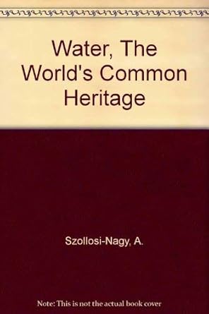 water the worlds common heritage 1st edition a shady ,a szollosi nagy ,m ait kadi ,m aiumlt kadi 0080420311,