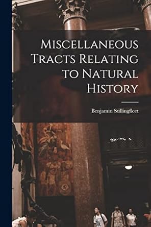 miscellaneous tracts relating to natural history 1st edition benjamin stillingfleet 1017951683, 978-1017951684