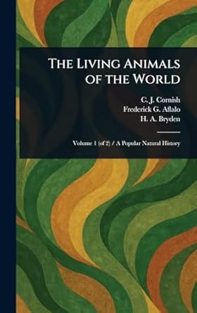 the living animals of the world 1st edition c j cornish ,frederick g aflalo ,h a bryden 1023444461,