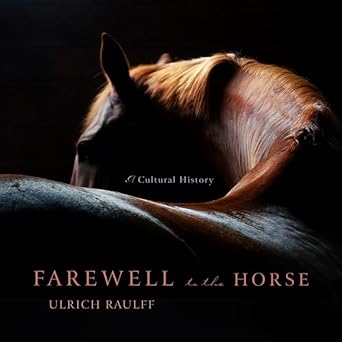 farewell to the horse lib/e a cultural history 1st edition ulrich raulff ,matthew waterson ,ruth ahmedzai