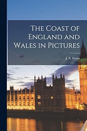 the coast of england and wales in pictures 1st edition j a 1899 steers 1013586956, 978-1013586958