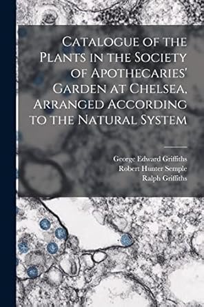 catalogue of the plants in the society of apothecaries garden at chelsea arranged according to the natural