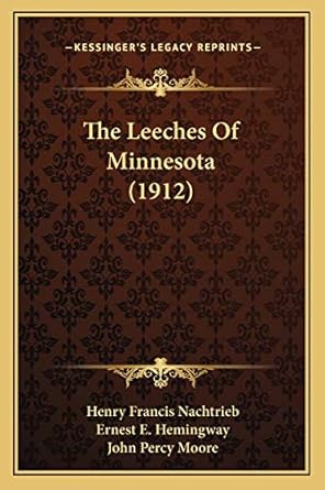 the leeches of minnesota 1st edition henry francis nachtrieb ,ernest e hemingway ,john percy moore