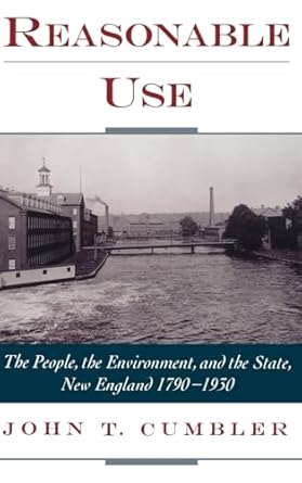 reasonable use the people the environment and the state new england 1790 1930 1st edition john t cumbler