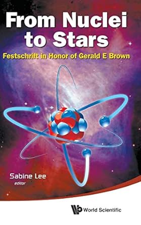 from nuclei to stars festschrift in honor of gerald e brown 1st edition sabine lee 9814329088, 978-9814329088