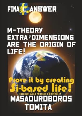 final answer m theory extra 7d are the origin of life prove it by creating si based life through cold fusion