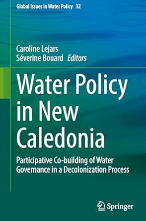 water policy in new caledonia participative co building of water governance in a decolonization process 1st